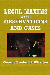 Legal Maxims with Observations and Cases