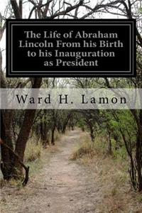 Life of Abraham Lincoln From his Birth to his Inauguration as President