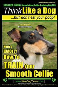 Smooth Collie, Smooth Coat Collie Training AAA AKC - Think Like a Dog But Don't Eat Your Poop! - Smooth Collie Breed Expert Training -