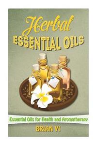 Herbal Essential Oils: Essential Oils for Health and Aromatherapy