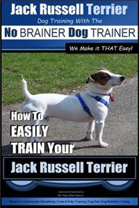 Jack Russell Terrier - Dog Training With The No BRAINER Dog TRAINER - WE Make it THAT Easy! -