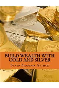 Build Wealth with Gold and Silver