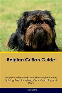 Belgian Griffon Guide Belgian Griffon Guide Includes: Belgian Griffon Training, Diet, Socializing, Care, Grooming, Breeding and More