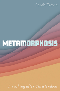 Metamorphosis: Preaching after Christendom