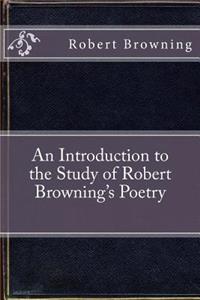 An Introduction to the Study of Robert Browning's Poetry