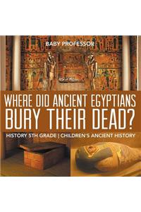 Where Did Ancient Egyptians Bury Their Dead? - History 5th Grade Children's Ancient History