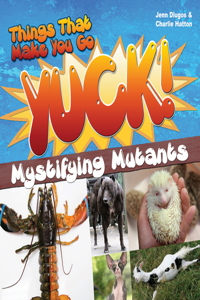 Things That Make You Go Yuck!: Mystifying Mutants