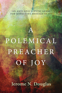 Polemical Preacher of Joy: An Anti-Apocalpytic Genre for Qoheleth's Message of Joy