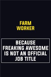 Farm Worker Because Freaking Awesome Is Not An Official Job Title