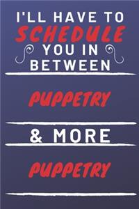 I'll Have To Schedule You In Between Puppetry & More Puppetry