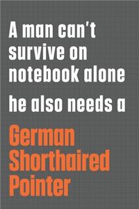 A man can't survive on notebook alone he also needs a German Shorthaired Pointer