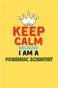 Keep Calm Because I Am A Forensic Scientist - Funny Forensic Scientist Notebook And Journal Gift