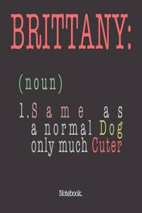Brittany (noun) 1. Same As A Normal Dog Only Much Cuter