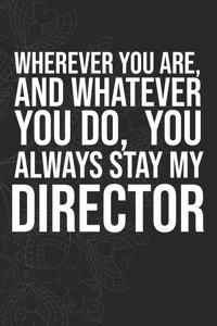 Wherever you are, And whatever you do, You always Stay My Director