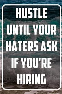 Hustle untiL your haters ask if you're hiring