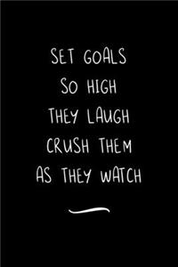 Set Goals So High They Laugh Crush Them as They Watch