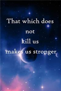 That which does not kill us makes us stronger