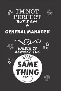 I'm Not Perfect But I Am A General Manager Which Is Almost The Same Thing