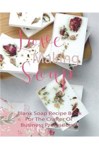 Love Making Soap Blank Soap Recipe Book For The Crafter Or Business Professional.