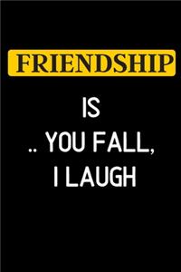 friendship is you fall, i laugh