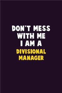 Don't Mess With Me, I Am A Divisional Manager