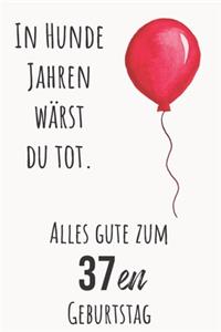 In Hunde Jahren wärst du Tod. Alles gute zum 37en Geburtstag