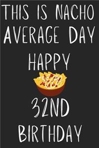 This Is Nacho Average Day Happy 32nd Birthday