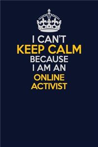 I Can't Keep Calm Because I Am An Online Activist