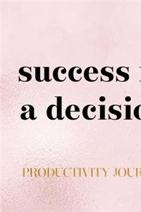 Success Is A Decision. Productivity Journal.