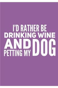 I'd Rather Be Drinking Wine And Petting My Dog
