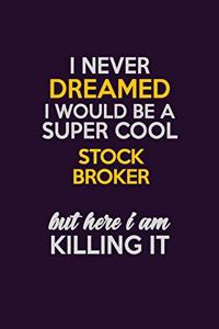I Never Dreamed I Would Be A Super cool Stock broker But Here I Am Killing It