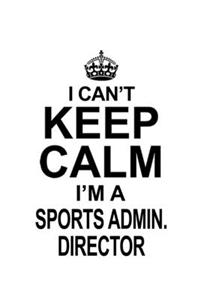 I Can't Keep Calm I'm A Sports Admin. Director