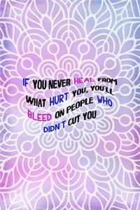 If You Never Heal From What Hurt You, You'll Bleed On People who didn't Cut You