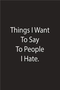 Things I Want To Say To People I Hate