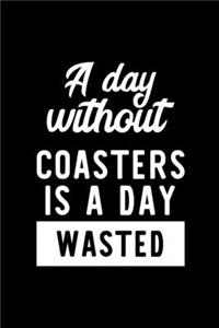 A Day Without Coasters Is A Day Wasted: Notebook for Coasters Lover - Great Christmas & Birthday Gift Idea for Coasters Fan - Coasters Journal - Coasters Fan Diary - 100 pages 6x9 inches