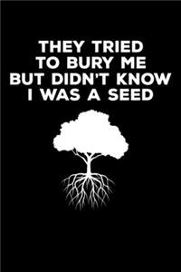 They Tried to Bury Me But Didn't Know I was a Seed