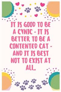It is good to be a cynic - it is better to be a contented cat - and it is best not to exist at all