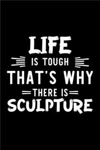 Life Is Tough That's Why There Is Sculpture