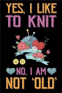Yes, I Like To Knit No, I Am Not Old