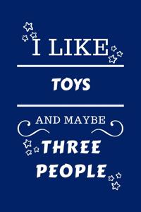 I Like Toys And Maybe Three People