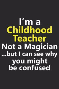 I'm a Childhood Teacher Not A Magician But I Can See Why You Might Be Confused