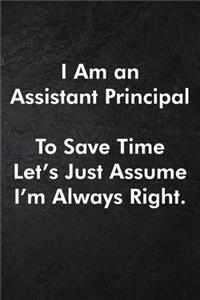I Am an Assistant Principal To Save Time Let's Just Assume I'm Always Right.