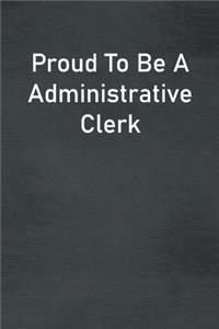 Proud To Be A Administrative Clerk