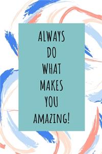 Always Do What Makes You Amazing!