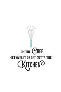 I'm the Chef Get Over It or Get Outta the Kitchen: Baking Lovers 150 Lined Journal Pages / Diary / Notebook with Cooking Quote on the Cover