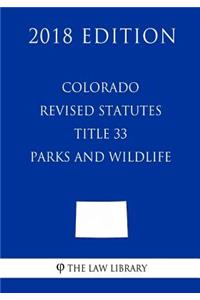 Colorado Revised Statutes - Title 33 - Parks and Wildlife (2018 Edition)