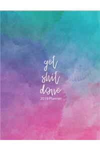 Get Shit Done: 2019 Planner: Colorful Watercolor, Hand Drawn, A Year, 12 Month, 52 Week journal, Monthly Planner, Weekly Planner, Calendar, Schedule, Organizer, Ag