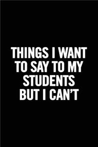 Things I Want to Say to My Students But I Can't