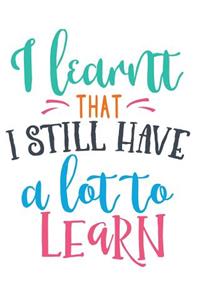 I learnt that I have a lot to learn
