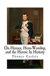 On Heroes, Hero-Worship, and the Heroic In History